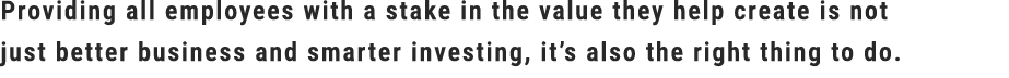 Providing all employees with a stake in the value they help create is not just better business and smarter investing,...