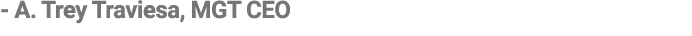  A. Trey Traviesa, MGT CEO
