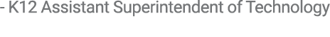  K12 Assistant Superintendent of Technology