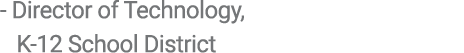  Director of Technology, K 12 School District