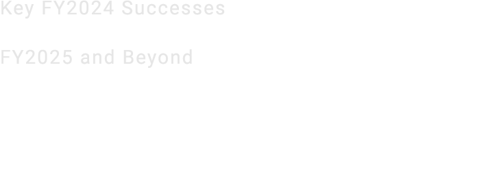 Key FY2024 Successes FY2025 and Beyond 