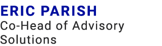Eric Parish Co Head of Advisory Solutions​