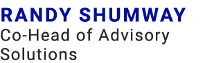 Randy Shumway Co Head of Advisory Solutions