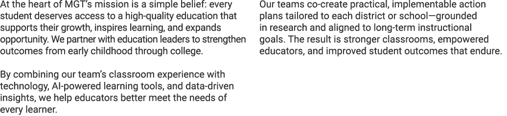At the heart of MGT’s mission is a simple belief: every student deserves access to a high quality education that supp...