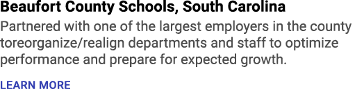 Beaufort County Schools, South Carolina Partnered with one of the largest employers in the county toreorganize/realig...