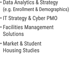 • Data Analytics & Strategy (e.g. Enrollment & Demographics) • IT Strategy & Cyber PMO • Facilities Management Soluti...