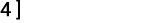 4 ]